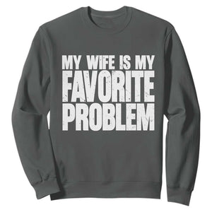 My Wife Is My Favorite Problem Minimalist Typography Sweatshirt Sarcastic Husband Marriage Humor TS02 Dark Heather Print Your Wear