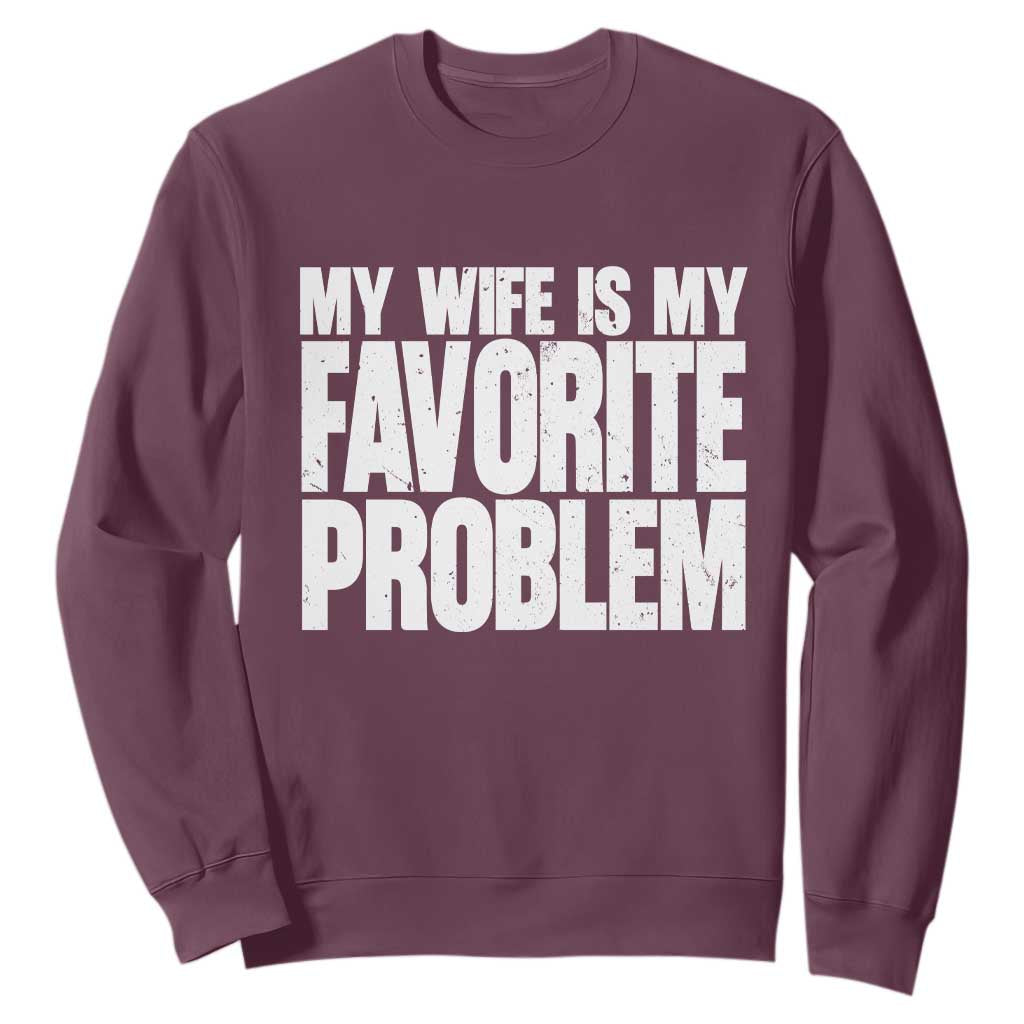 My Wife Is My Favorite Problem Minimalist Typography Sweatshirt Sarcastic Husband Marriage Humor TS02 Maroon Print Your Wear