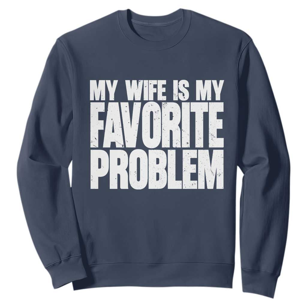 My Wife Is My Favorite Problem Minimalist Typography Sweatshirt Sarcastic Husband Marriage Humor TS02 Navy Print Your Wear