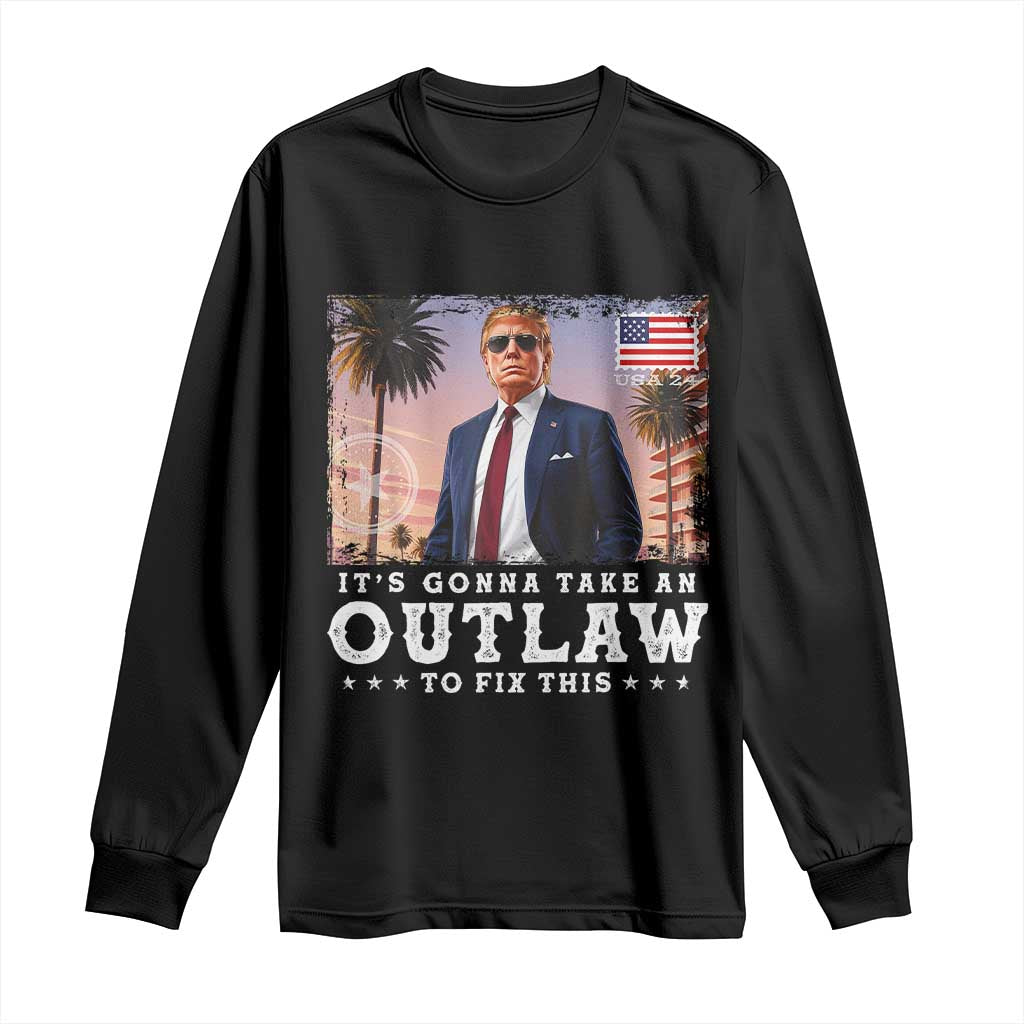 Trump 2024 Long Sleeve Shirt It's Gonna Take An Outlaw To Fix This TS02 Black Print Your Wear