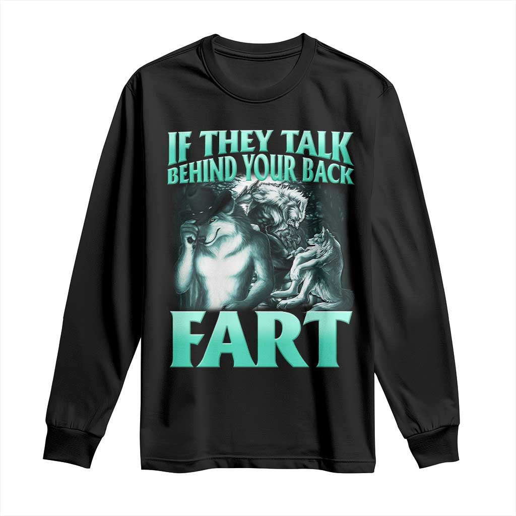 Funny Alpha Wolf Meme Long Sleeve Shirt If They Talk Behind Your Back Fart Humorous Cringe TS02 Black Print Your Wear