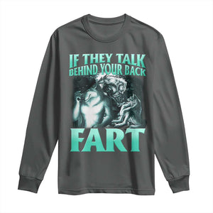 Funny Alpha Wolf Meme Long Sleeve Shirt If They Talk Behind Your Back Fart Humorous Cringe TS02 Dark Heather Print Your Wear