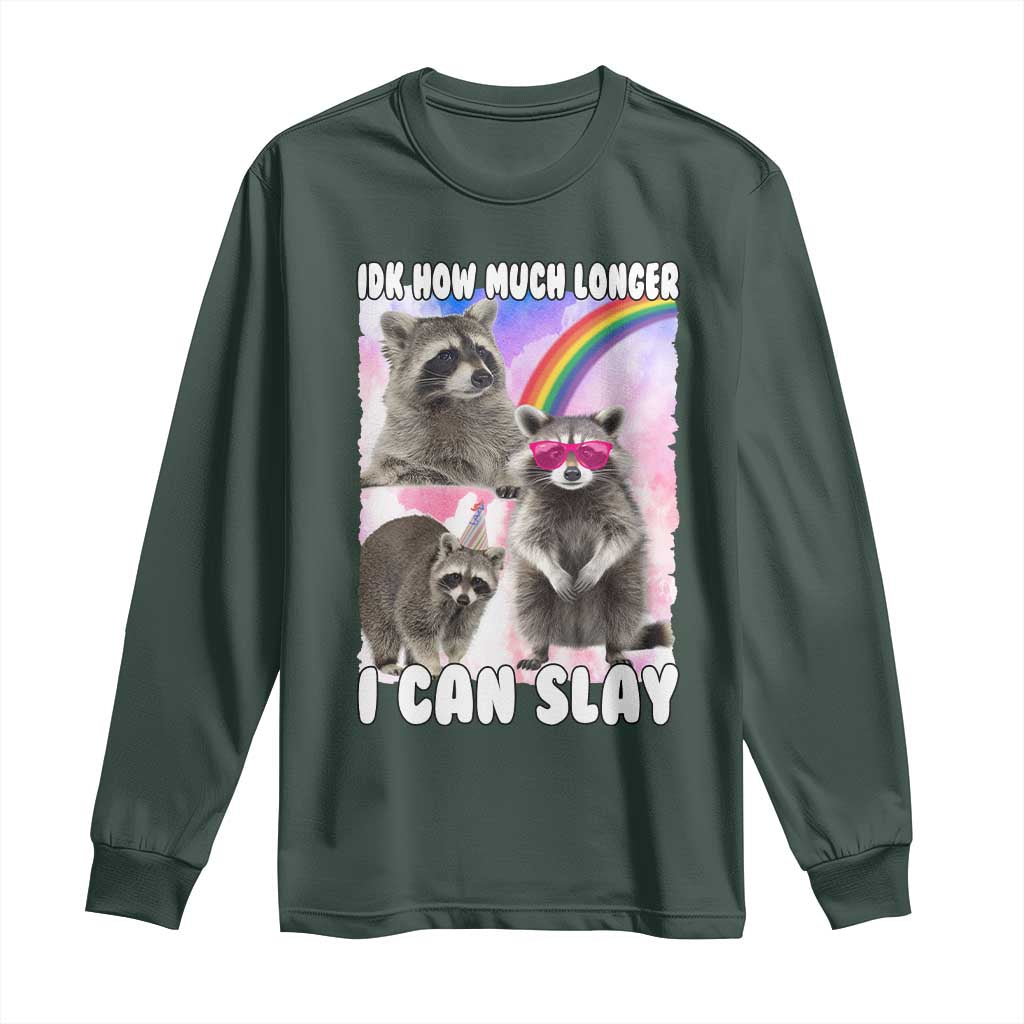 Funny Raccoon Meme Long Sleeve Shirt Idk How Much Longer I Can Slay TS02 Dark Forest Green Print Your Wear