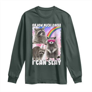 Funny Raccoon Meme Long Sleeve Shirt Idk How Much Longer I Can Slay TS02 Dark Forest Green Print Your Wear