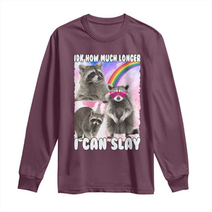 Funny Raccoon Meme Long Sleeve Shirt Idk How Much Longer I Can Slay TS02 Maroon Print Your Wear