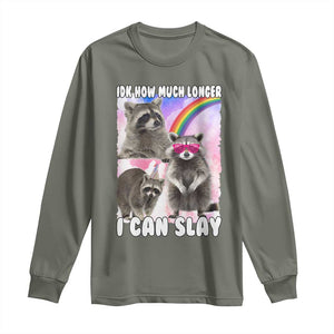 Funny Raccoon Meme Long Sleeve Shirt Idk How Much Longer I Can Slay TS02 Military Green Print Your Wear