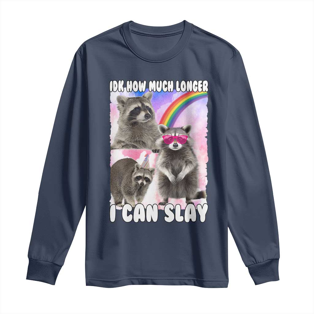 Funny Raccoon Meme Long Sleeve Shirt Idk How Much Longer I Can Slay TS02 Navy Print Your Wear