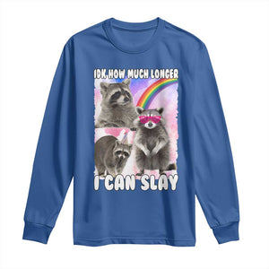 Funny Raccoon Meme Long Sleeve Shirt Idk How Much Longer I Can Slay TS02 Royal Blue Print Your Wear