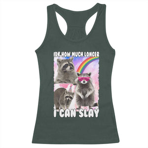 Funny Raccoon Meme Racerback Tank Top Idk How Much Longer I Can Slay TS02 Dark Forest Green Print Your Wear