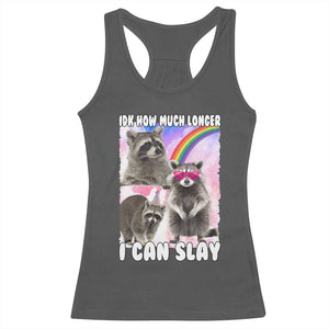 Funny Raccoon Meme Racerback Tank Top Idk How Much Longer I Can Slay TS02 Dark Heather Print Your Wear