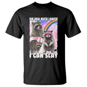 Funny Raccoon Meme T Shirt Idk How Much Longer I Can Slay TS02 Black Print Your Wear