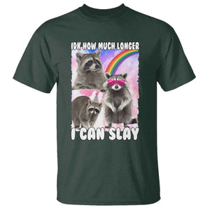 Funny Raccoon Meme T Shirt Idk How Much Longer I Can Slay TS02 Dark Forest Green Print Your Wear