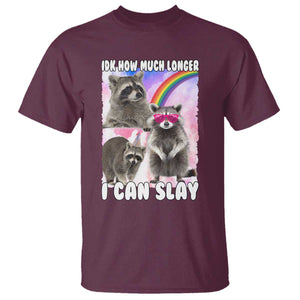 Funny Raccoon Meme T Shirt Idk How Much Longer I Can Slay TS02 Maroon Print Your Wear