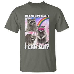 Funny Raccoon Meme T Shirt Idk How Much Longer I Can Slay TS02 Military Green Print Your Wear