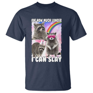 Funny Raccoon Meme T Shirt Idk How Much Longer I Can Slay TS02 Navy Print Your Wear