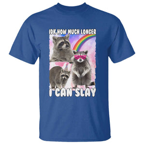 Funny Raccoon Meme T Shirt Idk How Much Longer I Can Slay TS02 Royal Blue Print Your Wear