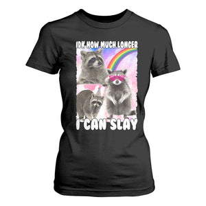 Funny Raccoon Meme T Shirt For Women Idk How Much Longer I Can Slay TS02 Black Print Your Wear