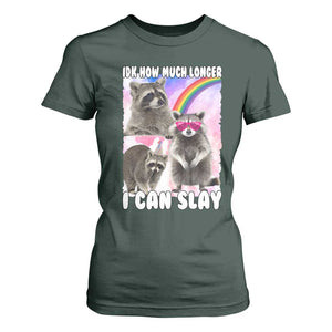 Funny Raccoon Meme T Shirt For Women Idk How Much Longer I Can Slay TS02 Dark Forest Green Print Your Wear