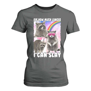 Funny Raccoon Meme T Shirt For Women Idk How Much Longer I Can Slay TS02 Dark Heather Print Your Wear