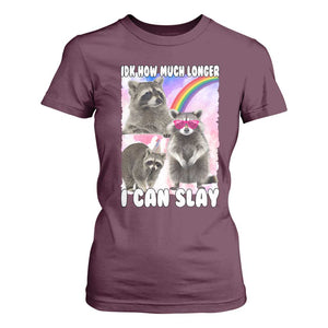 Funny Raccoon Meme T Shirt For Women Idk How Much Longer I Can Slay TS02 Maroon Print Your Wear