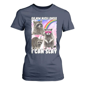 Funny Raccoon Meme T Shirt For Women Idk How Much Longer I Can Slay TS02 Navy Print Your Wear