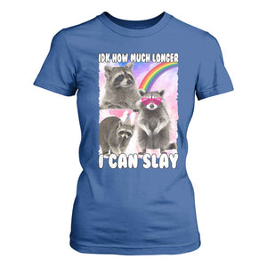 Funny Raccoon Meme T Shirt For Women Idk How Much Longer I Can Slay TS02 Royal Blue Print Your Wear