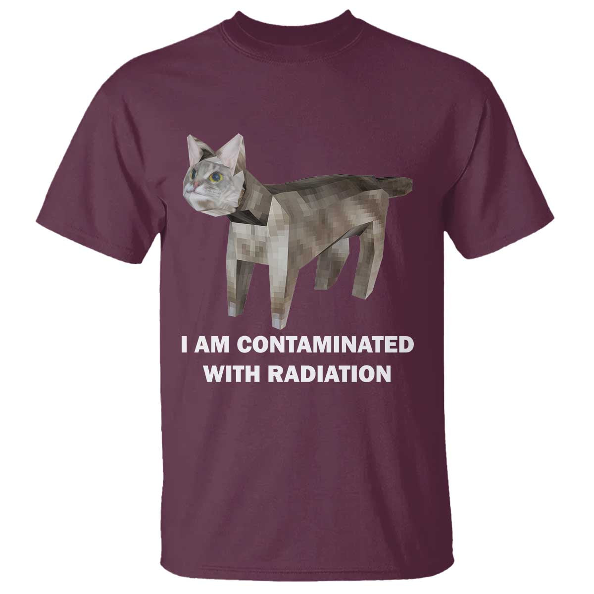 Funny Cat Meme T Shirt I Am Contaminated With Radiation Humorous Oddly Specific TS02 Maroon Print Your Wear