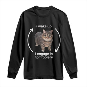 Funny Silly Cat Meme Long Sleeve Shirt I Wake Up I Engage In Tomfoolery TS02 Black Print Your Wear