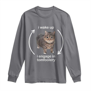 Funny Silly Cat Meme Long Sleeve Shirt I Wake Up I Engage In Tomfoolery TS02 Charcoal Print Your Wear