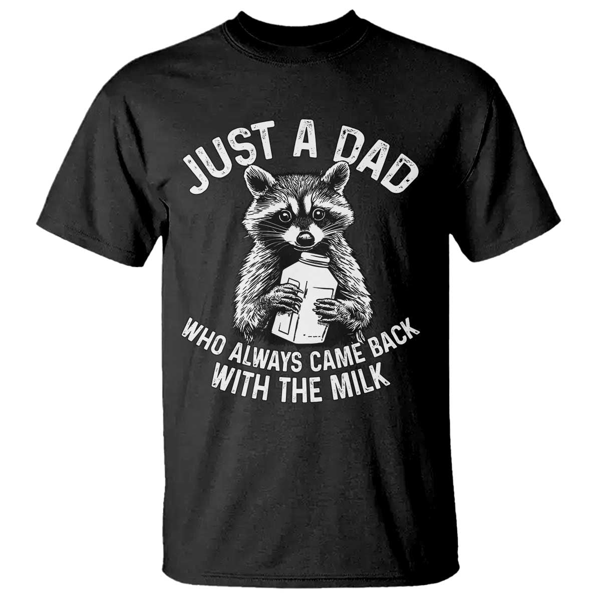 Funny Raccoon Dad Meme T Shirt Just A Dad Who Always Came Back With The Milk Father Birthday Father's Day TS02 Black Print Your Wear