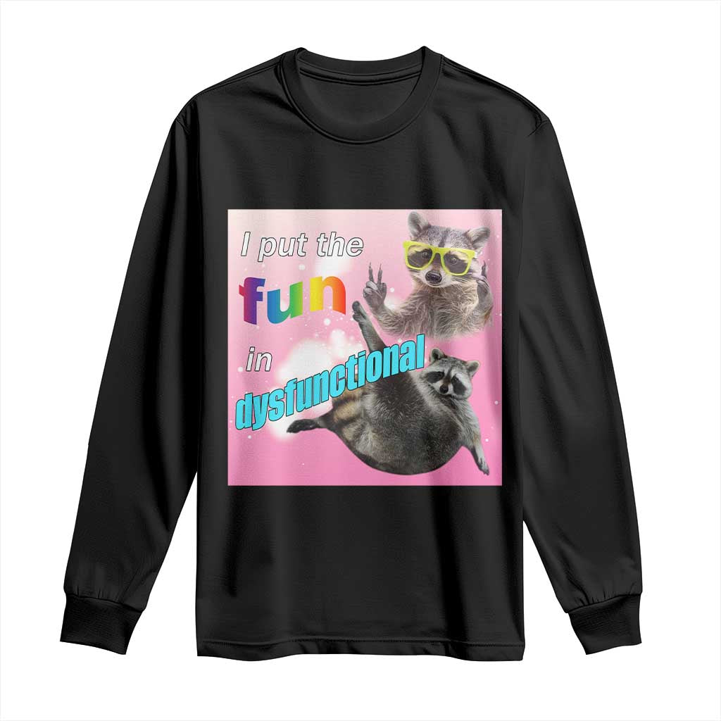 Funny Raccoon Meme Long Sleeve Shirt I Put The Fun In Dysfunctional TS02 Black Print Your Wear