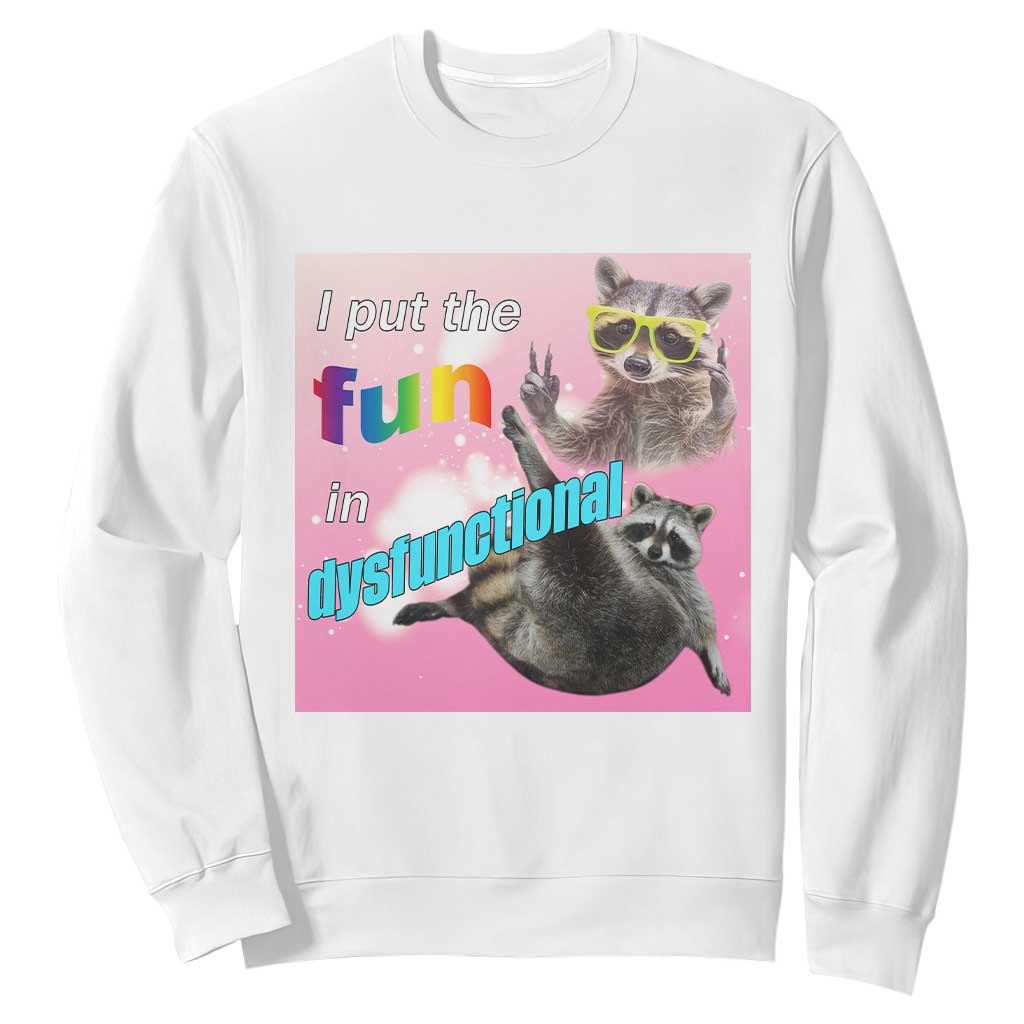 Funny Raccoon Meme Sweatshirt I Put The Fun In Dysfunctional TS02 White Print Your Wear