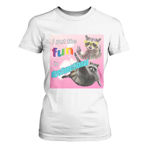 Funny Raccoon Meme T Shirt For Women I Put The Fun In Dysfunctional TS02 White Print Your Wear