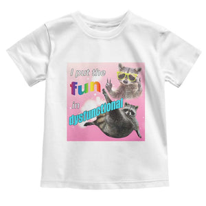 Funny Raccoon Meme Toddler T Shirt I Put The Fun In Dysfunctional TS02 White Print Your Wear