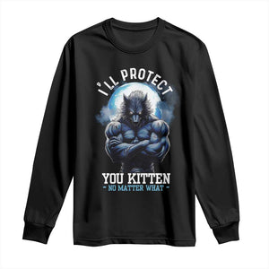 Funny Alpha Wolf Meme Long Sleeve Shirt I'll Protect You Kitten No Matter What Literally Me Male Werewolf TS02 Black Print Your Wear