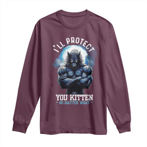 Funny Alpha Wolf Meme Long Sleeve Shirt I'll Protect You Kitten No Matter What Literally Me Male Werewolf TS02 Maroon Print Your Wear