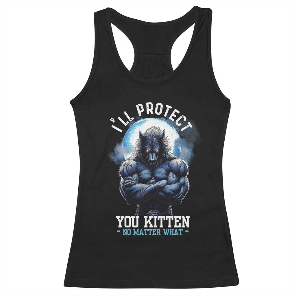 Funny Alpha Wolf Meme Racerback Tank Top I'll Protect You Kitten No Matter What Literally Me Male Werewolf TS02 Black Print Your Wear