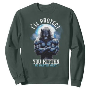 Funny Alpha Wolf Meme Sweatshirt I'll Protect You Kitten No Matter What Literally Me Male Werewolf TS02 Dark Forest Green Print Your Wear