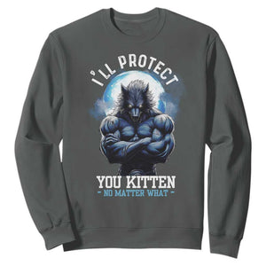 Funny Alpha Wolf Meme Sweatshirt I'll Protect You Kitten No Matter What Literally Me Male Werewolf TS02 Dark Heather Print Your Wear