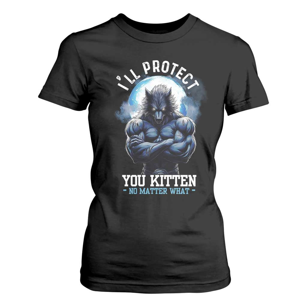 Funny Alpha Wolf Meme T Shirt For Women I'll Protect You Kitten No Matter What Literally Me Male Werewolf TS02 Black Print Your Wear