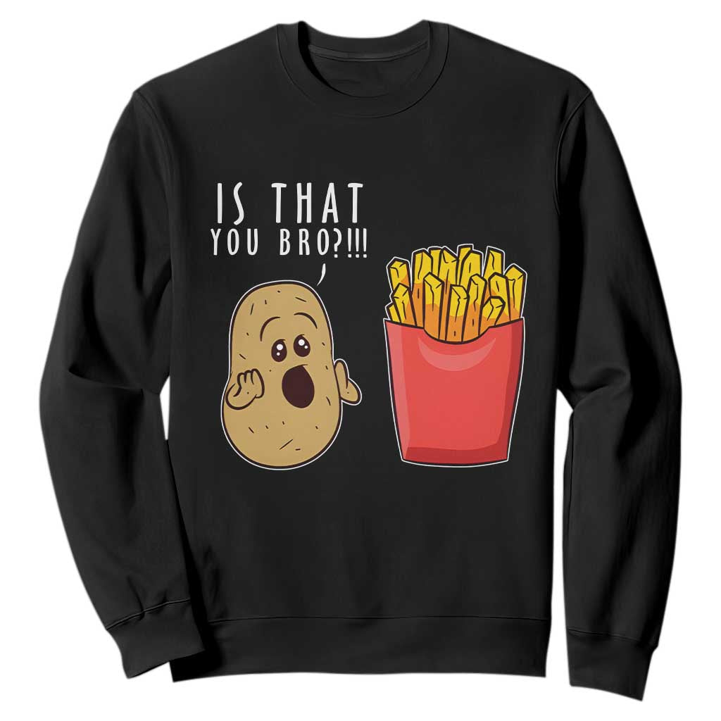 Funny French Fries Sweatshirt Potato Is That You Bro Meme Fast Food Fry Lover TS02 Black Print Your Wear