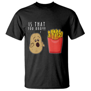 Funny French Fries T Shirt Potato Is That You Bro Meme Fast Food Fry Lover TS02 Black Print Your Wear