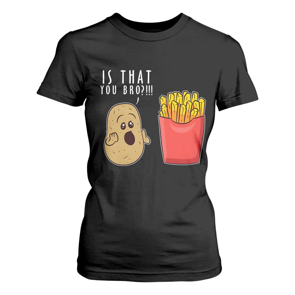 Funny French Fries T Shirt For Women Potato Is That You Bro Meme Fast Food Fry Lover TS02 Black Print Your Wear