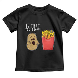 Funny French Fries Toddler T Shirt Potato Is That You Bro Meme Fast Food Fry Lover TS02 Black Print Your Wear