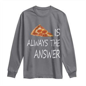 Funny Pizza Lover Long Sleeve Shirt Pizza is Always the Answer Fast Food Addicted TS02 Charcoal Print Your Wear