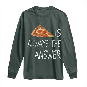 Funny Pizza Lover Long Sleeve Shirt Pizza is Always the Answer Fast Food Addicted TS02 Dark Forest Green Print Your Wear