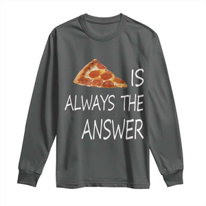 Funny Pizza Lover Long Sleeve Shirt Pizza is Always the Answer Fast Food Addicted TS02 Dark Heather Print Your Wear