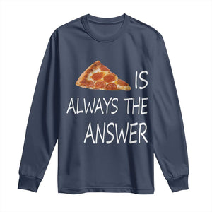 Funny Pizza Lover Long Sleeve Shirt Pizza is Always the Answer Fast Food Addicted TS02 Navy Print Your Wear