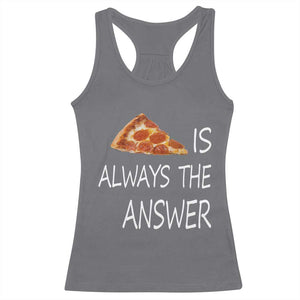 Funny Pizza Lover Racerback Tank Top Pizza is Always the Answer Fast Food Addicted TS02 Charcoal Print Your Wear