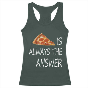 Funny Pizza Lover Racerback Tank Top Pizza is Always the Answer Fast Food Addicted TS02 Dark Forest Green Print Your Wear